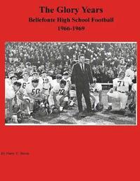 bokomslag The Glory Years: Bellefonte High School Football 1966-1969