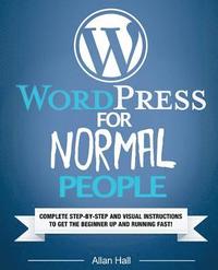 bokomslag WordPress For Normal People: Complete Step-By-Step And Visual Instructions To Get The Beginner Up And Running Fast