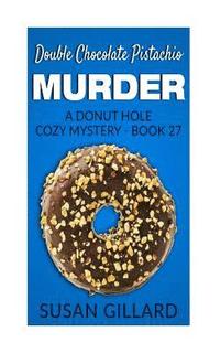 bokomslag Double Chocolate Pistachio Murder: A Donut Hole Cozy Mystery - Book 27