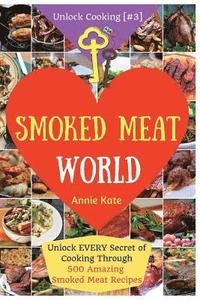 bokomslag Welcome to Smoked Meat World: Unlock EVERY Secret of Cooking Through 500 AMAZING Smoked Meat Recipes (Smoked Meat Cookbook, How to Smoke Meat, Meat