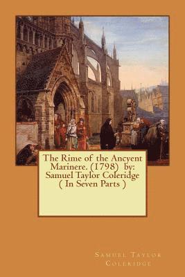 The Rime of the Ancyent Marinere. (1798) by: Samuel Taylor Coleridge ( In Seven Parts ) 1