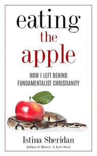 bokomslag Eating the Apple: How I Left Behind Fundamentalist Christianity