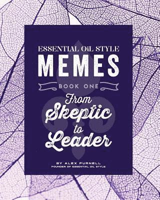 Essential Oil Style Memes: Book One: From Skeptic to Leader 1