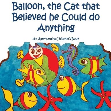 bokomslag Balloon, the Cat that Believed he Could do Anything -A Law of Attraction Kids Book: An Attractwins Children's Book