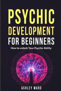 bokomslag Psychic Development For Beginners: How to unlock Your Psychic Ability