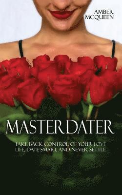 Amber McQueen - Master Dater: Take Back Control of Your Love Life, Date Smart, and Never Settle, Häftad