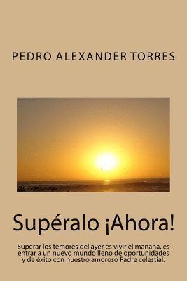 bokomslag Supéralo Ahora: Superar los temores del ayer es vivir el mañana, es entrar a un nuevo mundo lleno de oportunidades y de éxito con nues