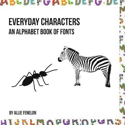 Everyday Characters: An Alphabet Book of Fonts 1