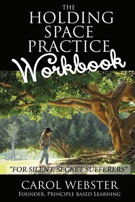 The Holding Space Practice WORKBOOK: For Silent, Secret Sufferers 1