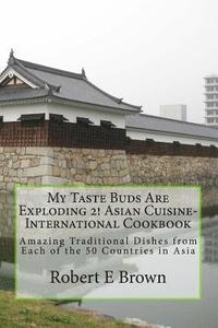 bokomslag My Taste Buds Are Exploding 2! Asian Cuisine-International Cookbook: Amazing Traditional Dishes from Each of the 50 Countries in Asia