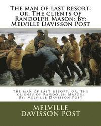 bokomslag The man of last resort; or, The clients of Randolph Mason: By: Melville Davisson Post