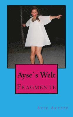 Ayse`s Welt: Fragmente 1