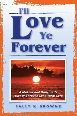 bokomslag I'll Love Ye Forever: A Mother and Daughter's Journey Through Long Term Care