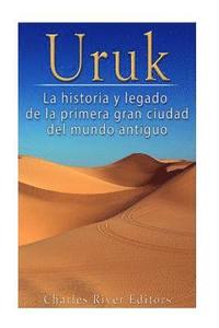 bokomslag Uruk: La Historia y Legado de la Primera Gran Ciudad del Mundo Antiguo