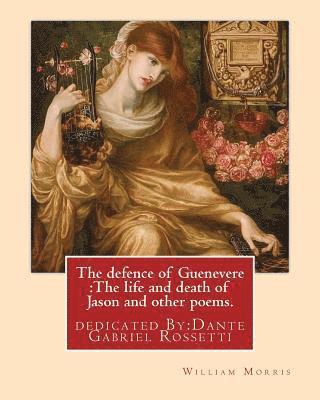 The defence of Guenevere: The life and death of Jason and other poems. By: William Morris: dedicated By: Dante Gabriel Rossetti (12 May 1828 - 9 1