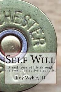 bokomslag Self Will: A real story of life through the eyes of an active alcoholic.