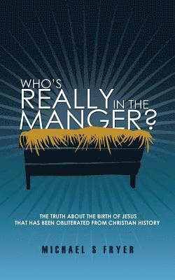 Michael S. Fryer - Who's Really in the Manger?: The Truth about the Birth of Jesus That Has Been Obliterated from Christian History! [the Truth about Christmas], Häftad