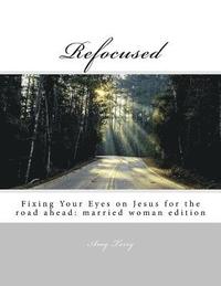 bokomslag Refocused: Fixing Your Eyes on Jesus for the road ahead: married woman edition