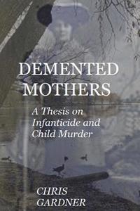 bokomslag Demented Mothers: A Thesis on Child Murder