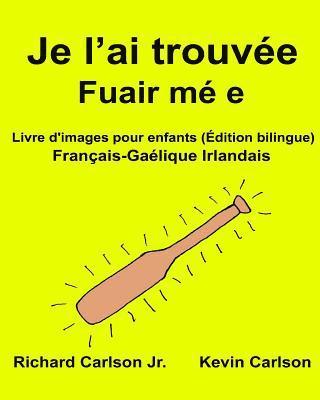 Jr. Carlson, Richard - Je l'ai trouvée Fuair mé e: Livre d'images pour enfants Français-Gaélique Irlandais (Édition bilingue), Häftad