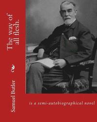 bokomslag The way of all flesh. By: Samuel Butler, introduction By: William Lyon Phelps(January 2, 1865 New Haven, Connecticut - August 21, 1943 New Haven