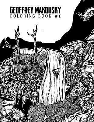 Geoffrey Makousky Coloring Book #1: Let your colors explore this mad labyrinthian underworld of subconscious discovery. 1