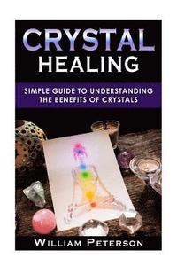 bokomslag Crystal Healing: Simple Guide To Understanding The Benefits Of Crystals