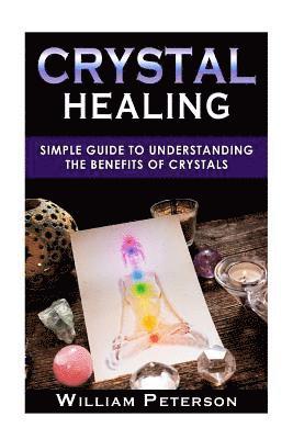 bokomslag Crystal Healing: Simple Guide To Understanding The Benefits Of Crystals