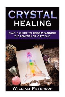 William Peterson - Crystal Healing: Simple Guide To Understanding The Benefits Of Crystals, Häftad