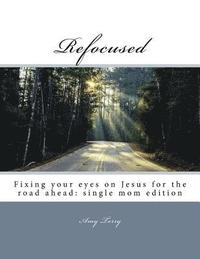 bokomslag Refocused: Fixing your eyes on Jesus for the road ahead: single mom edition