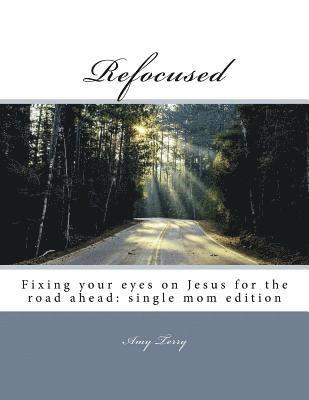 Refocused: Fixing your eyes on Jesus for the road ahead: single mom edition 1