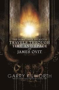bokomslag The Sometimes Spurious Travels Through Time and Space of James Ovit: A science fiction novel in three parts