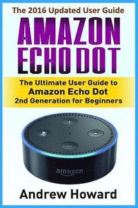 bokomslag Amazon Echo Dot: The Ultimate User Guide to Amazon Echo Dot 2nd Generation for Beginners (Amazon Echo Dot, user manual, step-by-step gu