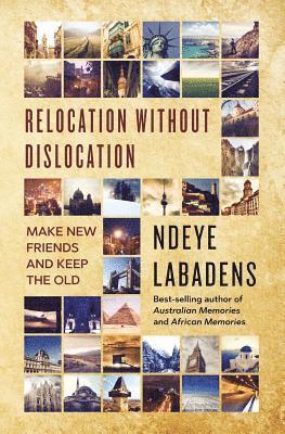 Relocation Without Dislocation: Make New Friends and Keep The Old: (Travels and Adventures of Ndeye Labadens Book 2) 1