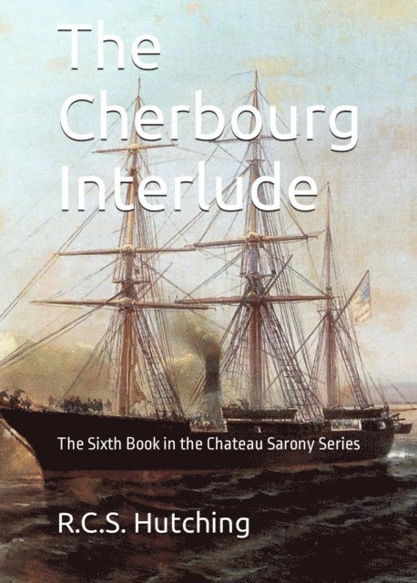 R. C. S. Hutching - The Cherbourg Interlude: The Sixth Book in the Chateau Sarony Series, Häftad