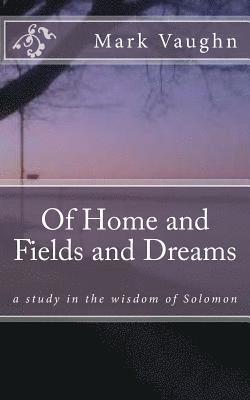 Of Home and Fields and Dreams: a study in the wisdom of Solomon 1
