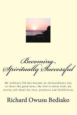 bokomslag Becoming Spiritually Successful: My ordinary life has become an extraordinary way to share the good news. My Life is about God, my stories tell about