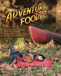 bokomslag Adventure Foods: Nutrient Dense Recipes That Taste Great, Travel Well, and Go Deep to Fuel Your Adventures