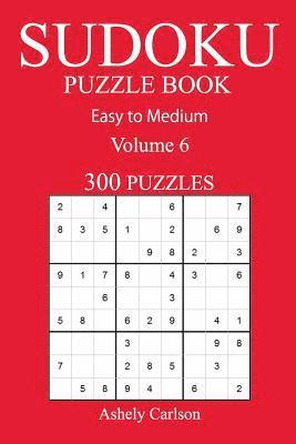 300 Easy to Medium Sudoku Puzzle Book: Volume 6 1