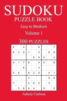 300 Easy to Medium Sudoku Puzzle Book: Volume 1 1