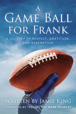 A Game Ball for Frank: A Journey of Respect, Gratitude, and Redemption 1