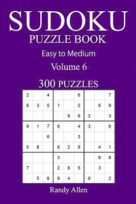 300 Easy to Medium Sudoku Puzzle Book: volume 6 1