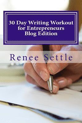 30 Day Writing Workout for Entrepreneurs: Write 30 Blogs Using the 12 Minutes a Day Method 1