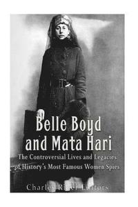 bokomslag Belle Boyd and Mata Hari: The Controversial Lives and Legacies of History's Most Famous Women Spies