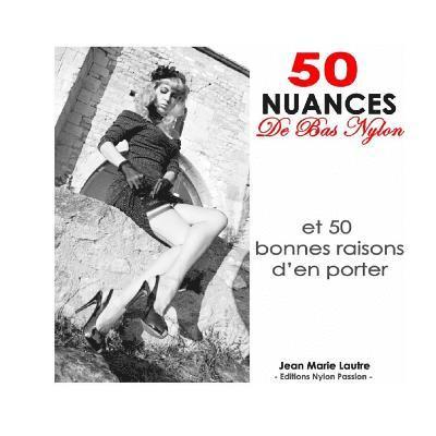 50 nuances de bas nylon: et 50 bonnes raisons d'en porter 1