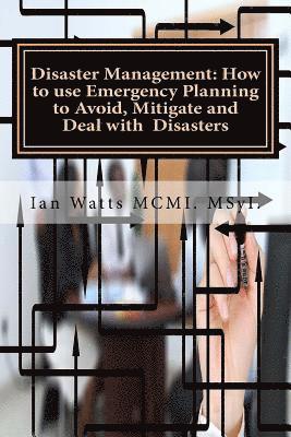 bokomslag Disaster Management: How to use Emergency Planning to Avoid, Mitigate and Deal w: How to use Emergency Planning to Avoid, Mitigate and Deal