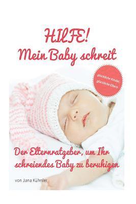 bokomslag HILFE mein Baby schreit! Der Elternratgeber um Ihr schreiendes Baby zu beruhigen: Glückliche Kinder, glückliche Eltern