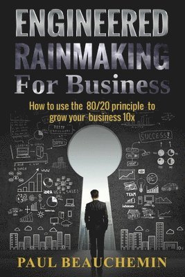 bokomslag Engineered Rainmaking for Business: How To Use The 80/20 Principle To Grow Your Business 10X