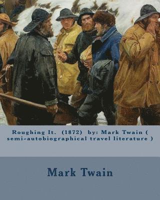 bokomslag Roughing It. (1872) by: Mark Twain ( semi-autobiographical travel literature )