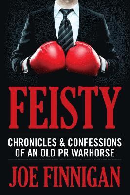 bokomslag Feisty: Chronicles & Confessions of an Old PR Warhorse